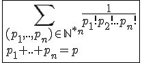 4$\fbox{\Bigsum_{(p_1,..,p_n)\in{\mathbb{N}}^{*n}\\p_1+..+p_n=p}\frac{1}{p_1!p_2!..p_n!}}
